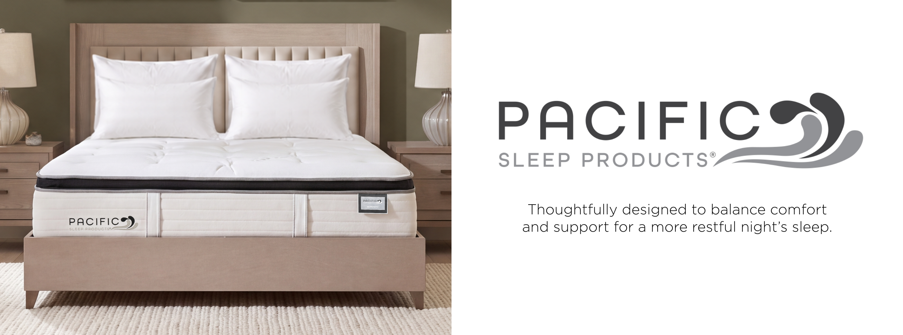 Pacific Sleep Products@Thoughtfully designed to balance comfort and support for a more restful night’s sleep.